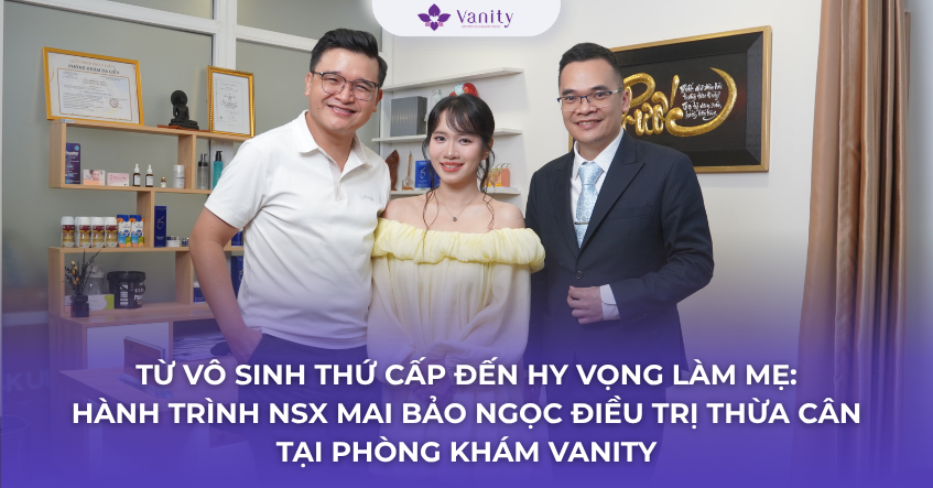 tu-vo-sinh-thu-cap-den-hy-vong-lam-me-hanh-trinh-nsx-mai-bao-ngoc-dieu-tri-thua-can-tai-phong-kham-vanity